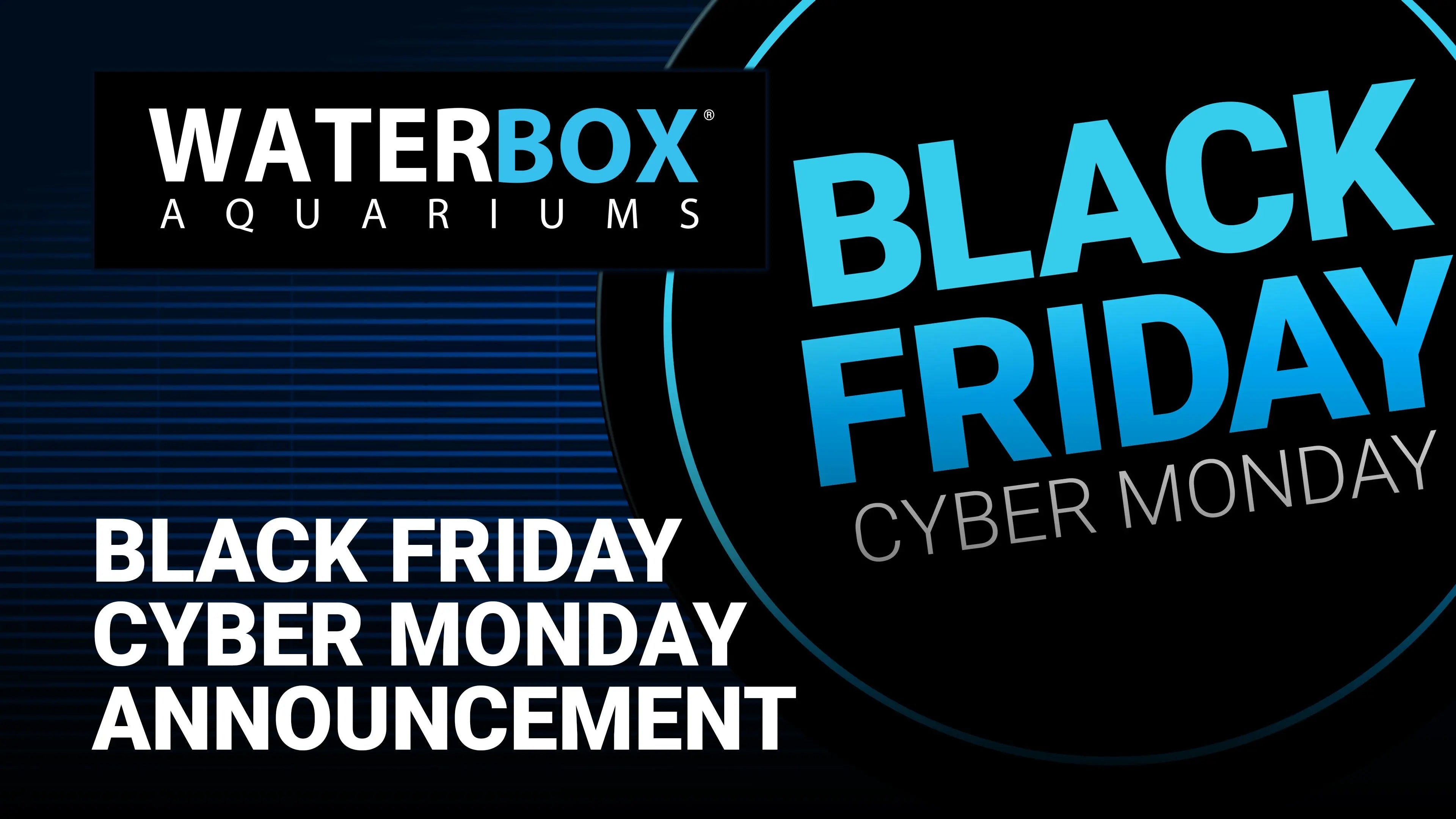 Black Friday Cyber Monday Announcement Waterbox Aquariums